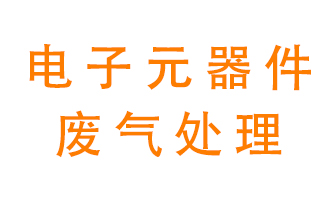 電子元器件生產產生的廢氣怎么處理？